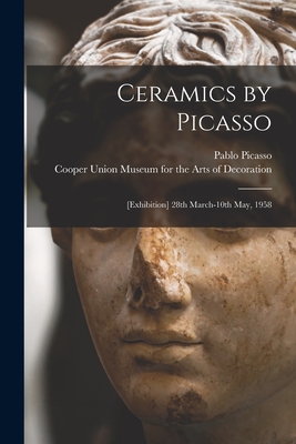 Ceramics by Picasso: [Exhibition] 28th March-10th May, 1958 - Pablo 1881-1973 Picasso
