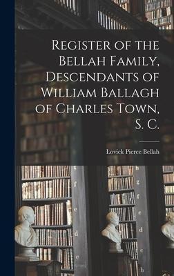 Register of the Bellah Family, Descendants of William Ballagh of Charles Town, S. C. - Lovick Pierce 1875- Bellah