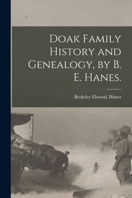 Doak Family History and Genealogy, by B. E. Hanes. - Berkeley Elwood Hanes