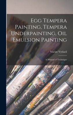 Egg Tempera Painting, Tempera Underpainting, Oil Emulsion Painting; a Manual of Technique - Vaclav 1892-1984 Vytlacil