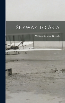 Skyway to Asia - William Stephen 1889-1939 Grooch