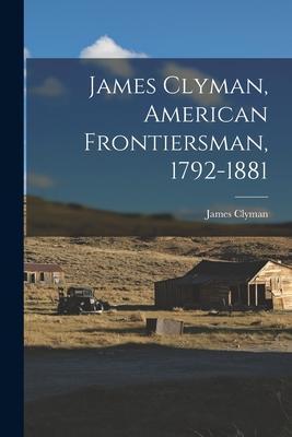 James Clyman, American Frontiersman, 1792-1881 - James 1792-1881 Clyman