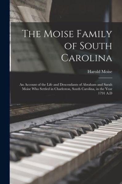 The Moise Family of South Carolina; an Account of the Life and Descendants of Abraham and Sarah Moise Who Settled in Charleston, South Carolina, in th - Harold Moise