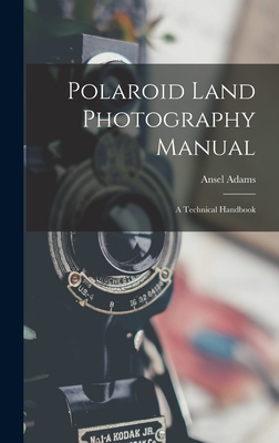 Polaroid Land Photography Manual; a Technical Handbook - Ansel 1902-1984 Adams