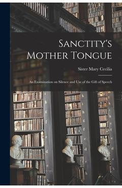 Coperta cărții 'Sanctity's Mother Tongue: an Examination on Silence and Use of the Gift of Speech - Sister 1890- Mary Cecilia'