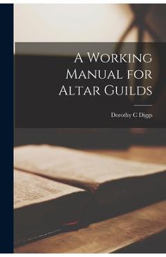 Poza produsului A Working Manual for Altar Guilds - Dorothy C. Diggs