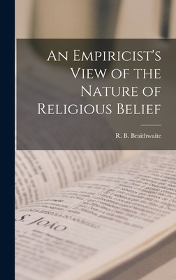 An Empiricist's View of the Nature of Religious Belief - R. B. (richard Bevan) Braithwaite