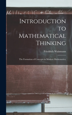 Introduction to Mathematical Thinking: the Formation of Concepts in Modern Mathematics; - Friedrich Waismann