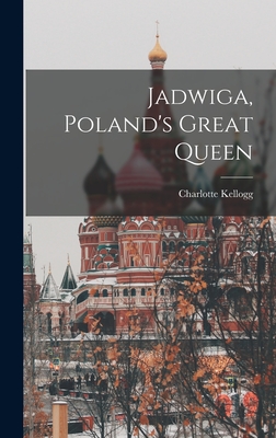 Jadwiga, Poland's Great Queen - Charlotte Kellogg