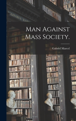 Man Against Mass Society. - Gabriel 1889-1973 Marcel