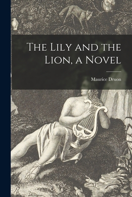 The Lily and the Lion, a Novel - Maurice 1918-2009 Druon