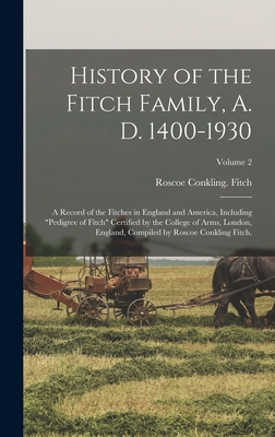 History of the Fitch Family, A. D. 1400-1930; a Record of the Fitches in England and America, Including pedigree of Fitch Certified by the College of - Roscoe Conkling Fitch