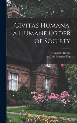 Civitas Humana, a Humane Order of Society - Wilhelm 1899-1966 Röpke