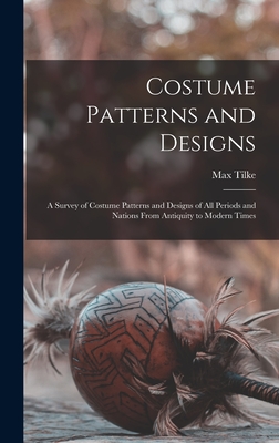 Costume Patterns and Designs: a Survey of Costume Patterns and Designs of All Periods and Nations From Antiquity to Modern Times - Max 1869-1942 Tilke