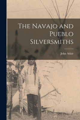 The Navajo and Pueblo Silversmiths - John 1913-1997 Adair