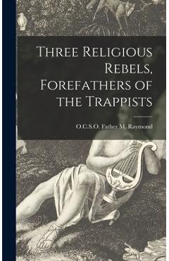Coperta cărții 'Three Religious Rebels, Forefathers of the Trappists - Father O. C. S. O. M. Raymond'