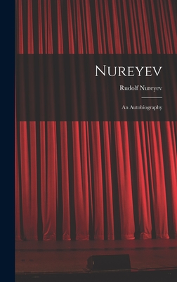 Nureyev: an Autobiography - Rudolf 1938-1993 Nureyev