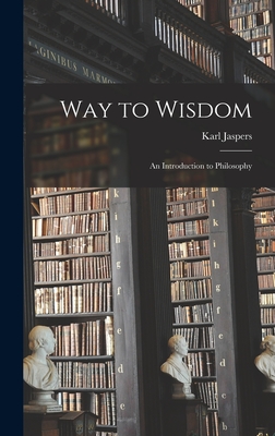 Way to Wisdom: an Introduction to Philosophy - Karl 1883-1969 Jaspers