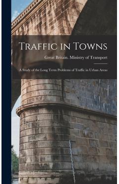Coperta cărții 'Traffic in Towns: a Study of the Long Term Problems of Traffic in Urban Areas - Great Britain Ministry Of Transport'