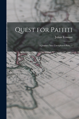 Quest for Paititi: a Journey Into Unexplored Peru. -- - Julian Tennant