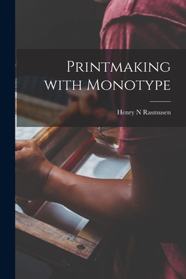 Printmaking With Monotype - Henry N. Rasmusen