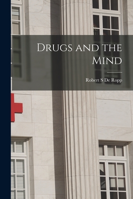 Drugs and the Mind - Robert S. De Ropp