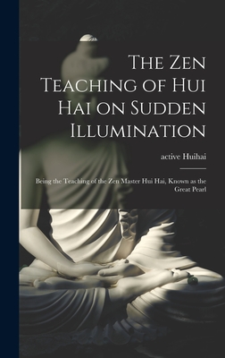 The Zen Teaching of Hui Hai on Sudden Illumination: Being the Teaching of the Zen Master Hui Hai, Known as the Great Pearl - Active 8th Century Huihai
