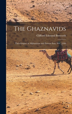 The Ghaznavids: Their Empire in Afghanistan and Eastern Iran, 994: 1040 - Clifford Edmund Bosworth