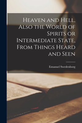 Heaven and Hell [microform], Also the World of Spirits or Intermediate State, From Things Heard and Seen - Emanuel 1688-1772 Swedenborg