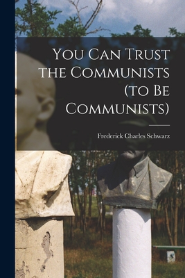You Can Trust the Communists (to Be Communists) - Frederick Charles Schwarz