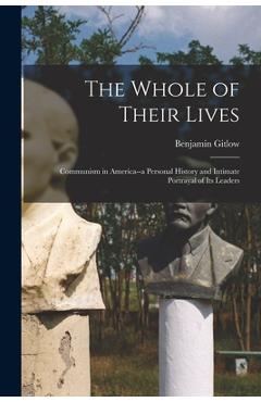 Coperta cărții 'The Whole of Their Lives; Communism in America--a Personal History and Intimate Portrayal of Its Leaders - Benjamin'