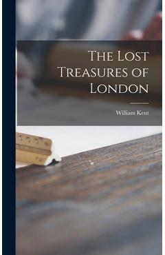 Coperta cărții 'The Lost Treasures of London - William 1884-1963 Kent'