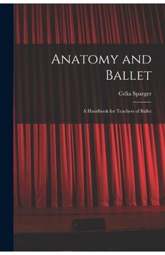 Coperta cărții 'Anatomy and Ballet; a Handbook for Teachers of Ballet - Celia Sparger'