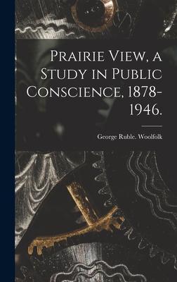 Prairie View, a Study in Public Conscience, 1878-1946. - George Ruble Woolfolk