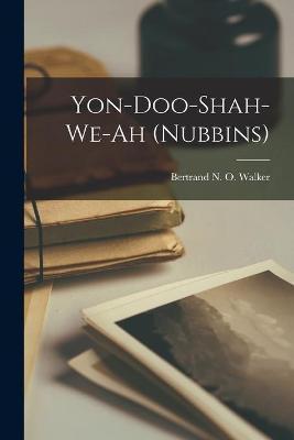 Yon-doo-shah-we-ah (nubbins) - Bertrand N. O. 1870-1928 Walker