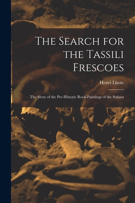 The Search for the Tassili Frescoes: the Story of the Pre-historic Rock-paintings of the Sahara - Henri Lhote