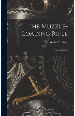 Poza produsului The Muzzle-loading Rifle; Then and Now - Walter M. 1873-1941 Cline