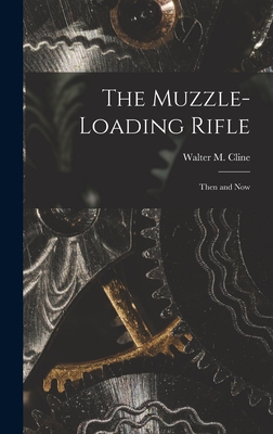 The Muzzle-loading Rifle; Then and Now - Walter M. 1873-1941 Cline