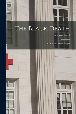 The Black Death; a Chronicle of the Plague - Johannes 1882- Nohl