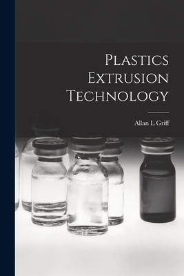 Plastics Extrusion Technology - Allan L. Griff