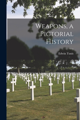 Weapons, a Pictorial History - Edwin 1897-1973 Tunis