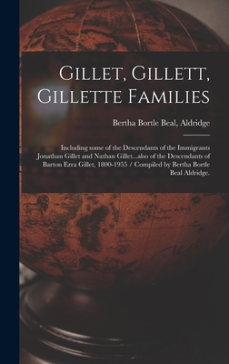 Gillet, Gillett, Gillette Families: Including Some of the Descendants of the Immigrants Jonathan Gillet and Nathan Gillet...also of the Descendants of - Bertha Bortle Beal Aldridge