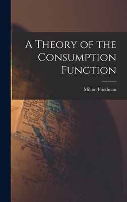 A Theory of the Consumption Function - Milton 1912-2006 Friedman