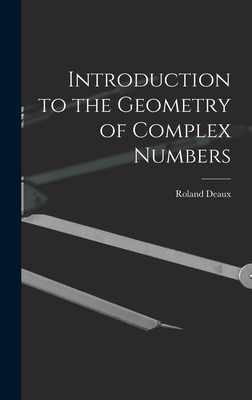 Coperta cărții 'Introduction to the Geometry of Complex Numbers - Roland 1893- Deaux'