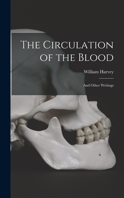The Circulation of the Blood: and Other Writings - William 1578-1657 Harvey