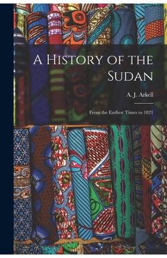 Coperta cărții 'A History of the Sudan: From the Earliest Times to 1821 - A. J. (anthony John) 1898-1980 Arkell'
