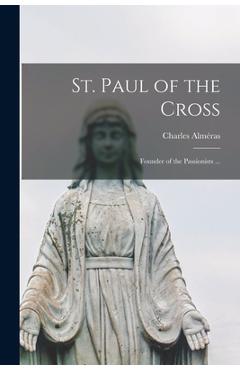 Coperta cărții 'St. Paul of the Cross: Founder of the Passionists ... - Charles Alméras'