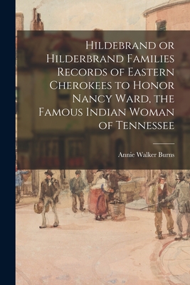 Hildebrand or Hilderbrand Families Records of Eastern Cherokees to Honor Nancy Ward, the Famous Indian Woman of Tennessee - Annie Walker 1894-1966 Burns