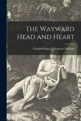 The Wayward Head and Heart - Claude-prosper Jolyot D Crébillon