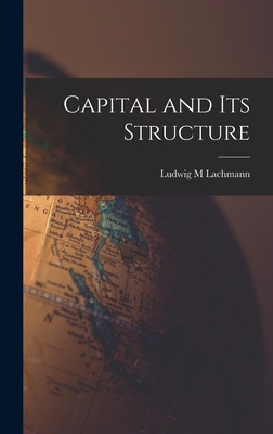 Capital and Its Structure - Ludwig M. Lachmann